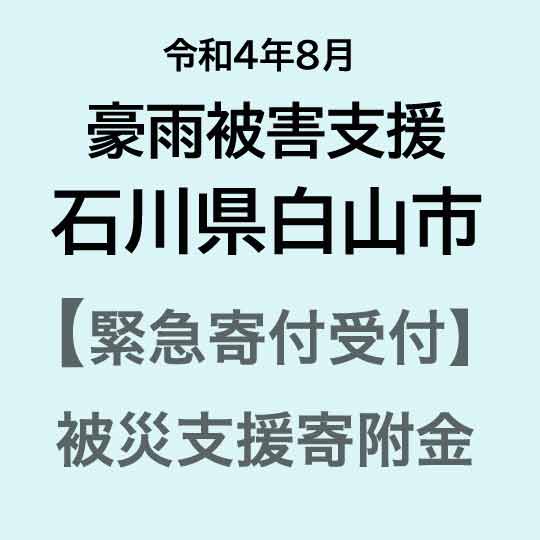 【ふるさと納税】【令和4年8月豪雨災害支援緊急寄附受付】石川県白山市災害応援寄附金（返礼品はありません）のサムネイル