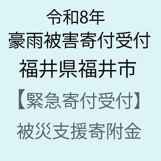 [令和8年福井県豪雨被害災害支援緊急寄附受付]福井県福井市災害応援寄附金(返礼品はありません)