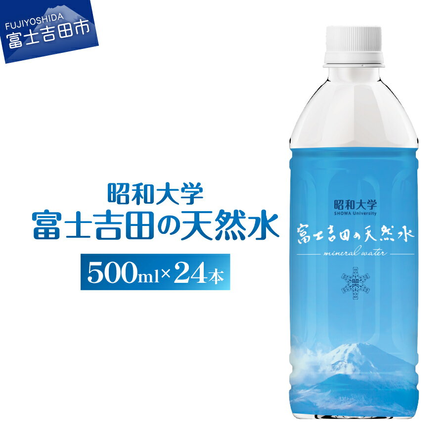 【ふるさと納税】 水 天然水 ミネラルウォーター ペットボトル 富士吉田の天然水 500ml 24本 飲料 飲料水 昭和大学 備蓄 保存