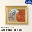 【ふるさと納税】 富士山 溶岩 パワーアート 天陽芙蓉峰 インテリア 絵画 アート ナチュロック 額入り 額縁付