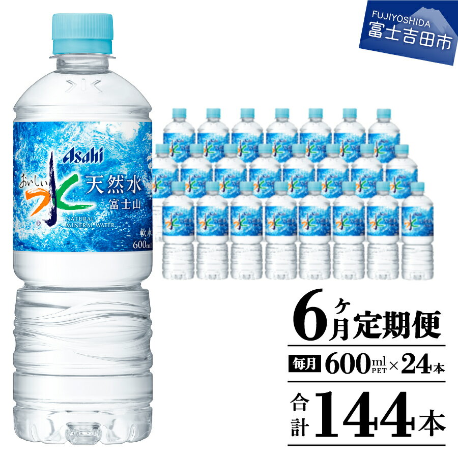 【ふるさと納税】 定期便 【6か月お届け】 水 天然水 天然水富士山 アサヒ おいしい水 ミネラルウォーター 600ml 1箱 24本入り 6ヶ月 計144本 ペットボトル 飲料 飲料水 防災 備蓄･･･