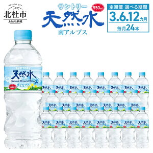 【ふるさと納税】 水 定期便 3ヵ月 6ヵ月 12ヵ月 サントリー 南アルプス天然水 ナチュラル ミネラルウォーター 南アルプス 白州 550ml×24本 選べる定期便 3回 6回 12回 仕送りギフト 防災