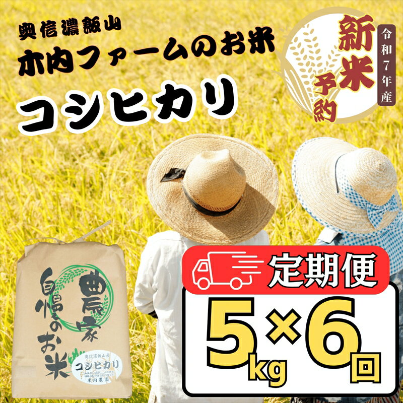 【ふるさと納税】【先行予約】【定期便6回】奥信濃飯山~木内ファームのお米~ コシヒカリ 5kg(5kg×1袋)(7-15A)<出荷開始:2025年10月~>【 米 長野県 飯山市 新米 予約 定期便 ギフト プレゼント 記念日 父の日 母の日 敬老の日 記念品 お歳暮 御歳暮】