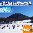 【ふるさと納税】【早割】湯の丸スキー場 小学生シーズン券 (1人分) リフト券2023-24シーズン スキー 入場券 体験ギフト スポーツ 誕生日 記念日 学生 プレゼント トラベル 長野県東御市◇