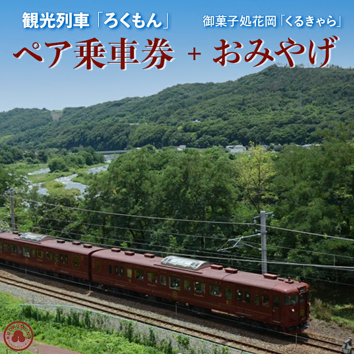 【ふるさと納税】観光列車「ろくもん」ペア乗車券＋お土産 御菓子処花岡「くるきゃら」セット 旅行券 鉄道 旅行 トラ…