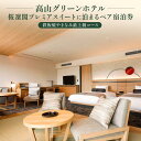 【ふるさと納税】高山グリーンホテル 桜凜閣プレミアスイートに泊まる ペア宿泊券 鉄板焼やまなみ最上級コース | リゾートホテル スイート 飛騨高山 記念日 ペア...