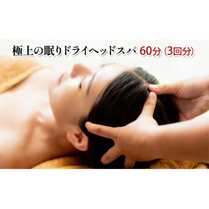 【ふるさと納税】極上の眠りドライヘッドスパ60分（3回分） チケット 頭 マッサージ 頭痛 不眠 眼精疲労 肩こり 疲労 疲れ 癒し リフレッシュ 自分へのご褒美 目の疲れ リラクゼーション