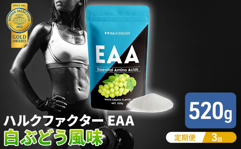 【ふるさと納税】モンドセレクション金賞 【3か月定期便】ハルクファクター EAA 白ぶどう風味 大容量 520g 必須アミノ酸 BCAA プロテイン 人気 おいしい 筋トレ サプリメント 美容 燃焼系 ダイエット サプリ 国産 マスカット 白ぶどう　【定期便・ 体づくり 】