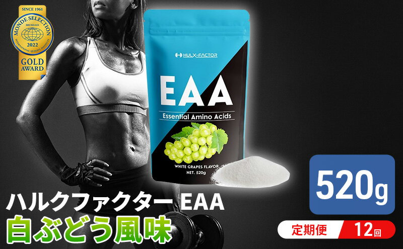 【ふるさと納税】モンドセレクション金賞 【12か月定期便】ハルクファクター EAA 白ぶどう風味 大容量 520g 必須アミノ酸 BCAA プロテイン 人気 おいしい 筋トレ サプリメント 美容 燃焼系 ダイエット サプリ 国産 マスカット 白ぶどう　【定期便・ 体づくり 】