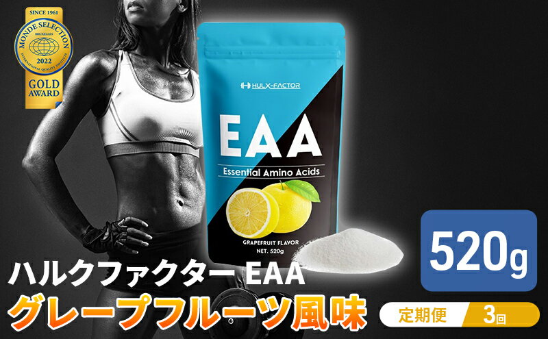 【ふるさと納税】モンドセレクション金賞 【3か月定期便】ハルクファクター EAA グレープフルーツ風味 人工甘味料不使用 大容量 520g 必須アミノ酸 BCAA プロテイン おいしい 筋トレ サプリメント 美容 燃焼系 ダイエット サプリ 国産　【定期便・ 体づくり 】 2