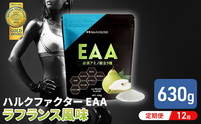 【ふるさと納税】【12か月定期便】ハルクファクター EAA ラフランス風味 大容量 630g 必須アミノ酸 BCAA プロテイン 人気 おいしい 筋トレ サプリメント 美容 燃焼系 ダイエット サプリ 国産 国内製造 ラ・フランス 洋なし　【 オールインワン配合 】　【定期便・ 食品 】