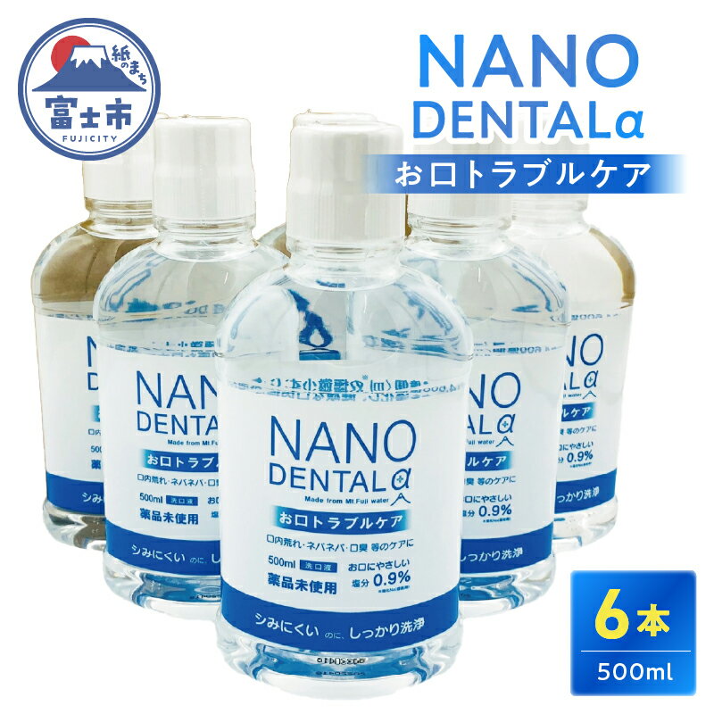 【ふるさと納税】 洗口液 NANO DENTALα 500ml 6本 薬品未使用 富士山伏流水 塩 極微小 オゾン気泡 ナノバブル技術 最先端技術 口腔ケア 美容 日用品 富士市 [sf025-005]