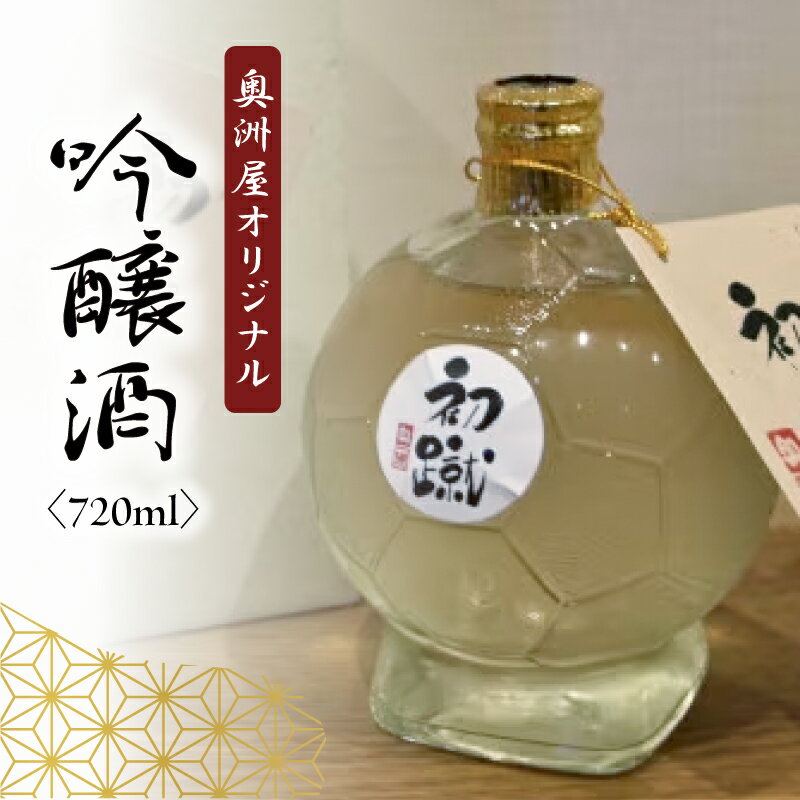 【ふるさと納税】 日本酒 奥洲屋 オリジナル 吟醸 酒「初蹴」720ml 静岡 藤枝 サッカー 地酒 お酒 志太泉 ギフト プレゼント 贈答 贈り物 祝い 記念日 父の日 静岡県 藤枝市