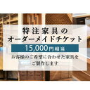 【ふるさと納税】 特注 家具 チケット 15000 円 相当 オーダーメイド インテリア 家具 オーダー 券 無垢材 木材 木組み 搬入 設置 秋山木工 藤枝家...