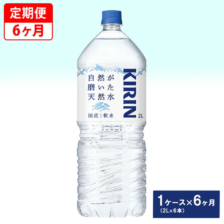 [定期便]キリン 自然が磨いた天然水 1ケース(2L×6本)×6ヶ月◇※着日指定不可