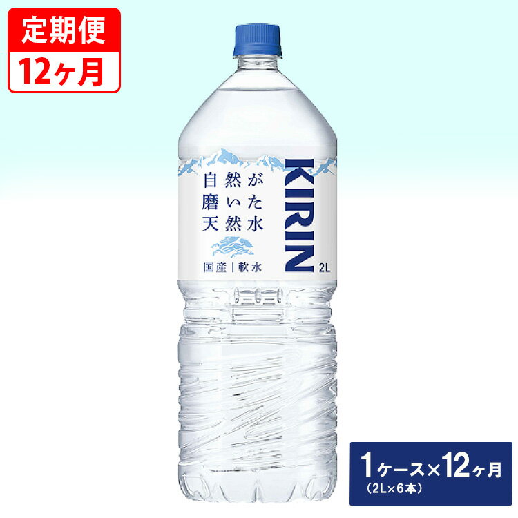 【ふるさと納税】【定期便】キリン　自然が磨いた天然水　1ケース（2L×6本）×12ヶ月◇※着日指定不可