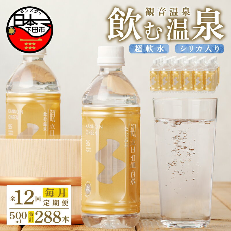 【ふるさと納税】定期便 1年間 毎月 12回 温泉水 飲む温泉水 水 500ml 24本 1ケース 超軟水 美容 健康 料理 シリカ 飲むシリカミネラル 保存水 モンドセレクション最高金賞 静岡 伊豆 下田市 観音温泉 送料無料