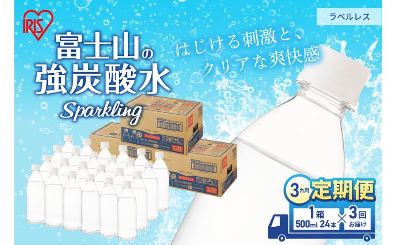 【ふるさと納税】【定期便/3ヶ月】富士山の天然水 強炭酸水 ラベルレス500ml×24本入り炭酸水 炭酸 炭酸飲料 無糖 富士山 飲料水 送料無料 アイリスオーヤマ　【定期便・ 飲料類 炭酸飲料 飲み物 ドリンク ソフトドリンク 割りもの 】