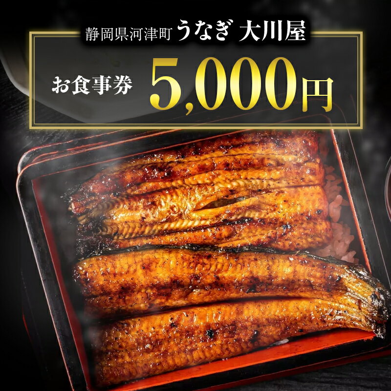 【ふるさと納税】食事券 5000円 河津大川屋うなぎ 炭火直焼き蒲焼 蒲焼き 老舗 うなぎ屋 ウナギ 鰻 関西風 魚 魚介 魚介類 和食 静岡 5,000 お食事券 チケット　【 河津町 】