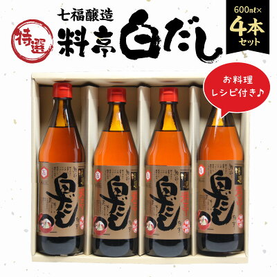 楽天ふるさと納税　【ふるさと納税】高評価☆4.91 厳選素材 七福醸造 特選 料亭 白だし 600ml × 4本 セット レシピ冊子付き ロングセラー 煮物 麺類 炒めもの 揚げ物 だし 太鼓判 時短 料理 調味料 彩り 鮮やか コハク色 こだわり 香り 和洋中 常温 愛知県 碧南市 お取り寄せ 送料無料