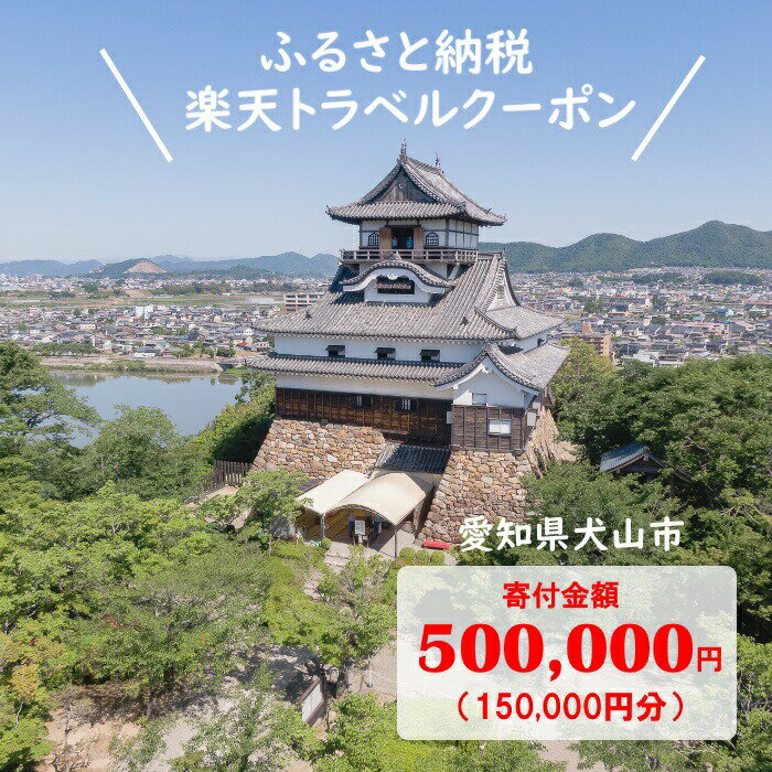 【ふるさと納税】愛知県犬山市の対象施設で使える楽天トラベルクーポン 寄付額500,000円 ｜ 150,000円分 電子チケット ふるさと納税 旅行 宿泊 宿泊券 チケット トラベル ホテル 旅館 ハイクラス 国宝犬山城 城 温泉 ファミリー ペア 電子チケット 愛知 名古屋 岐阜 愛知県その2