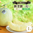 【ふるさと納税】【先行予約】 年間生産量200玉の最上級メロン「新芳露-幻-」(2025年7月下旬〜発送) メロン 高級メロン ギフト プレゼント お祝い 桐箱...