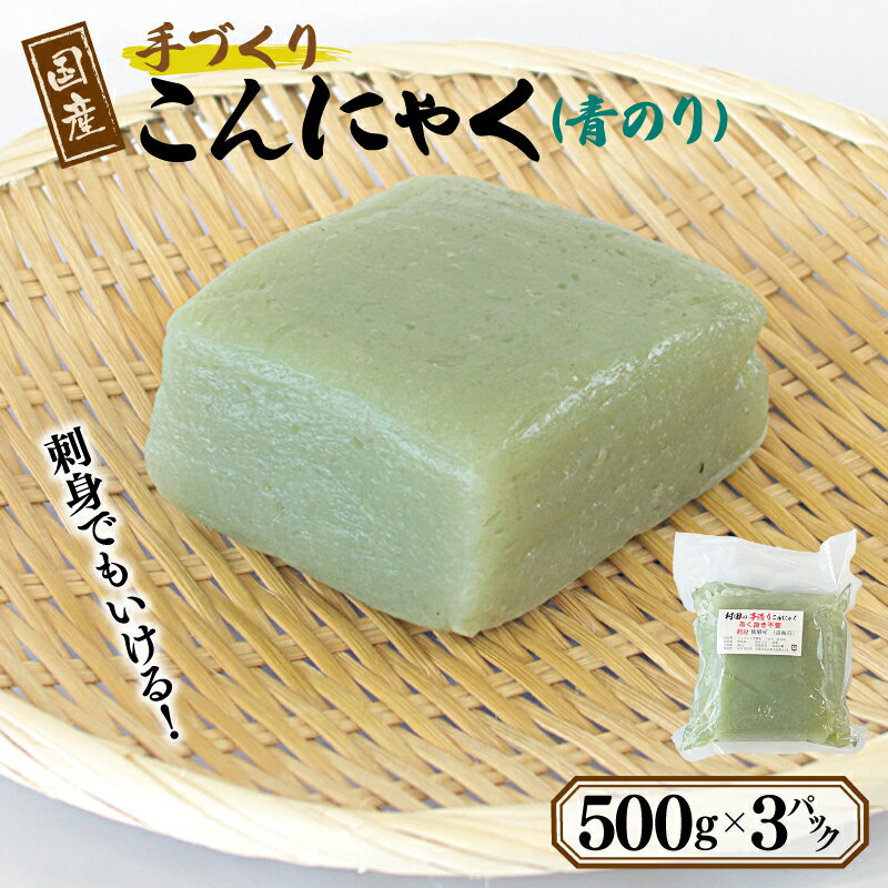 【ふるさと納税】国産 手作りこんにゃく（青のり）500g×3P あく抜き不要 刺身可