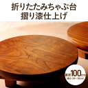 【ふるさと納税】折りたたみちゃぶ台 摺り漆仕上げ 直径100cm 高さ28cm〜 〈懐かしさと温かみを感じさせる、明治・昭和のちゃぶ台をリメイクした一品〉【ちゃ...