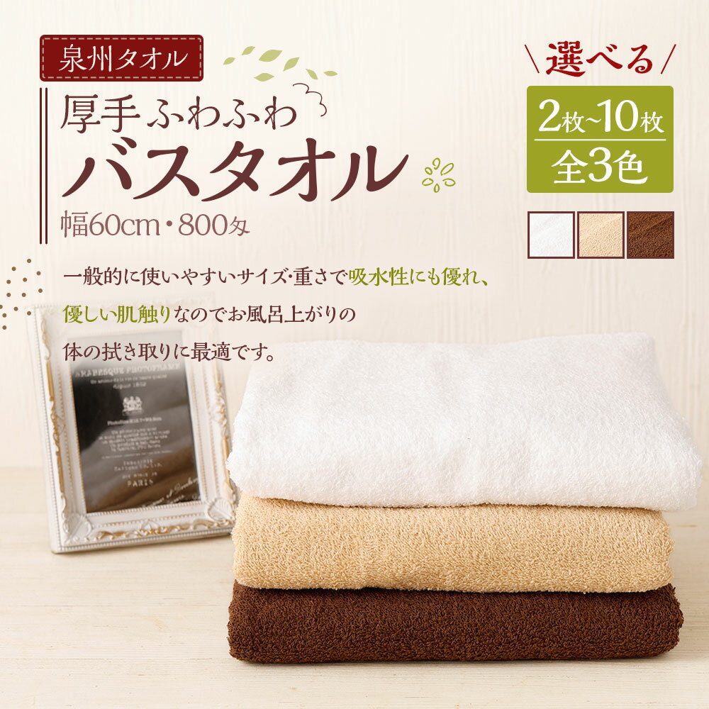 【ふるさと納税】泉州タオル 幅60cm 厚手 ふわふわ バスタオル 800匁＜選べる枚数＞2枚～10枚入り 6000円 ～ 29000円 6000円 ～ 2万9000円 ＜選べるカラー＞ホワイト／ベージュ／ブラウン｜タオル バスタオル 泉州タオル 厚手 国産 綿100 セット 大阪府 阪南市 送料無料