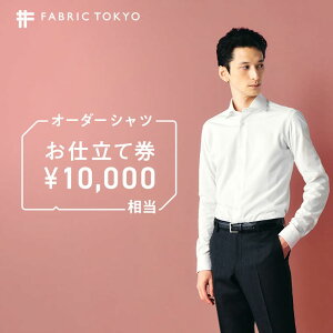 【ふるさと納税】FABRIC TOKYO オーダーシャツお仕立て券【10,000円相当】(34-11) シャツ ギフト チケット ギフトカード ビジネスマン ドレスシャツ ワイシャツ 高級 実用品 仕立て シワ防止 ビジネス フォーマル カジュアル