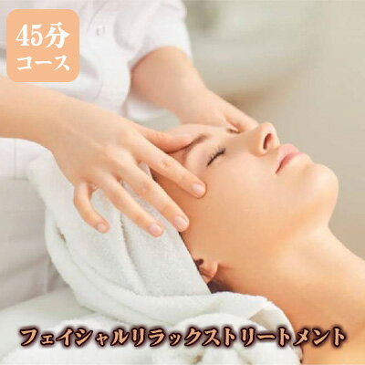 【ふるさと納税】 フェイシャル リラックス トリートメント 45分コース[ フェイシャルマッサージ フェイシャルエステ ]　【 体験チケット エステ体験 香り 包まれる 至極 顔 くすみ たるみ 癒し 美容 自分 ご褒美 女性 限定 】
