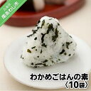 【ふるさと納税】わかめごはんの素10袋 炊き上がったごはんに混ぜるだけ!