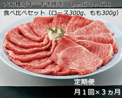 定期便 3ヶ月 A5 大和 榛原牛 すき焼き しゃぶしゃぶ 食べ比べ セット（ ロース もも 各 300g ）冷凍 月1回 ／ うし源 本店 ふるさと納税 牛肉 肉 特産 黒毛和牛 奈良県 宇陀市