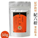 【ふるさと納税】 紀伊路屋 紀六柑(かんきつ中間母本農6号)果皮粉末 50g / 柑橘 ドリンク 粉末 //drink