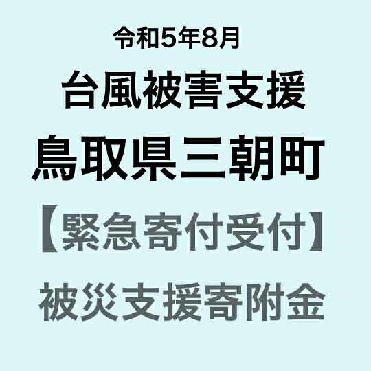 【令和5年8月台風災害支援緊急寄附受付】鳥取県三朝町災害応援寄附金（返礼品はありません）