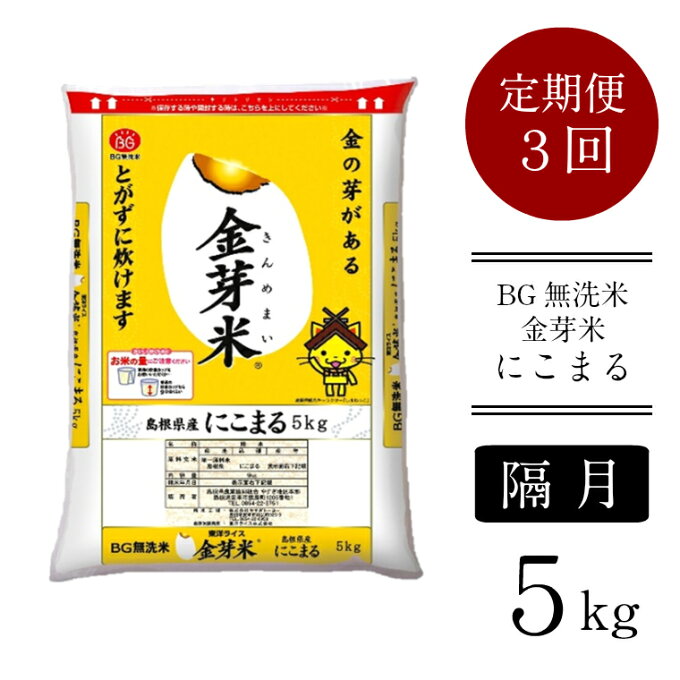 【ふるさと納税】＜定期便＞ BG無洗米 金芽米 にこまる 5kg × 3回 （隔月）（カップ無し） ／米 BG 無洗米 2ヶ月に1回 6ヶ月 半年 島根県産 令和4年産 新生活応援 お試し 節水 時短 アウトドア キャンプ 東洋ライス 低カロリー 健康 しまねっこ