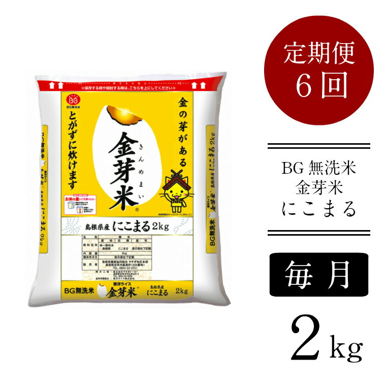 【ふるさと納税】＜定期便＞ BG無洗米 金芽米 にこまる 2kg × 6ヵ月 ／米 BG 無洗米 毎月 6ヶ月 半年間 島根県産 令和5年産 新生活応援 お試し 節水 時短 アウトドア キャンプ 東洋ライス 低カロリー 健康 しまねっこ