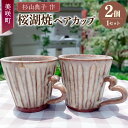 【ふるさと納税】【杉山典子作】桜湖ペアカップ 2個 1セット 口径8.5cm×高さ11.5cm 桜湖焼 陶芸 ペア マグカップ 湯呑 コップ 岡山県 美咲町 送...