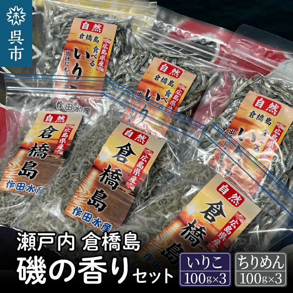 瀬戸内 呉 倉橋島 磯の香りセット [いりこ 100g×3袋・ちりめん 100g×3袋]広島県産 国産 だし 出汁 チャック付き 干物 煮干し 乾物 小魚 おつまみ おやつ カルシウム カタクチイワシ 広島県 呉市