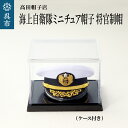 【ふるさと納税】海上 自衛隊 ミニチュア 帽子 将官 制帽 ケース付きグッズ 職人技 レプリカ 高田帽子店 広島県 呉市