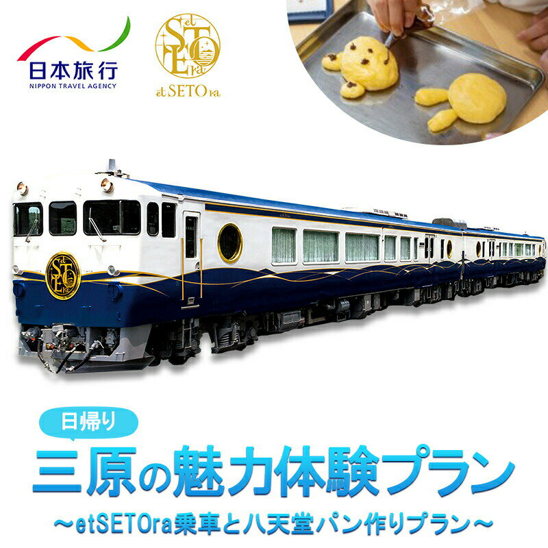 【ふるさと納税】旅行 日帰り 鉄道 etSETOra 乗車 八天堂 パン作り プラン エトセトラ 三原 広島 体験　【 景色 望める 観光列車 オリジナルプラン 自由時間 旅 】