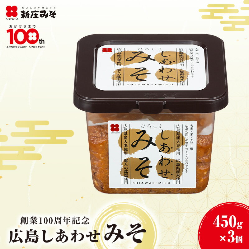 名称広島しあわせみそ内容量・内容量：広島しあわせみそ450g×3個・原産地：広島県産原料使用原材料大麦(広島県産)、米(広島県産)、大豆(広島県)、食塩賞味期限別途ラベルに記載保存方法直射日光を避け、涼しい場所に保存製造者新庄みそ株式会社 広島市西区三篠町3丁目12-23事業者新庄みそ株式会社配送方法常温配送備考※画像はイメージです。 ・ふるさと納税よくある質問はこちら ・寄附申込みのキャンセル、返礼品の変更・返品はできません。あらかじめご了承ください。【ふるさと納税】味噌 創業100周年記念 広島しあわせみそ 450g×3個 調味料　【安芸高田市】 創業100周年記念商品。地産地消にこだわり、広島県産大麦・米・大豆、海人の藻塩の4つをあわせた「広島“しあわせ”みそ」。約90日熟成させ仕上げました。香り豊かで奥深いコクのある麦と米のあわせみそです。創業地広島より、地域がより豊かで幸せになることを願って作りました。 寄附金の用途について 安芸高田市サッカー公園整備プロジェクト 人が輝く　ふるさとづくり事業 子どもの笑顔があふれる　ふるさとづくり事業 高齢者が安心して　いきいきと暮らせる　ふるさとづくり事業 歴史と文化の香り高い　ふるさとづくり事業 スポーツ活動が盛んな　ふるさとづくり事業 市長お任せ事業 受領証明書及びワンストップ特例申請書のお届けについて 【受領証明書】 受領証明書は、ご入金確認後、注文内容確認画面の【注文者情報】に記載の住所にお送りいたします。 発送の時期は、寄附確認後1～2週間程度を目途に、お礼の特産品とは別にお送りいたします。 【ワンストップ特例申請書について】 ワンストップ特例をご利用される場合、1月10日までに申請書が当庁まで届くように発送ください。 マイナンバーに関する添付書類に漏れのないようご注意ください。 ダウンロードされる場合は以下よりお願いいたします。 申請書のダウンロードはこちら