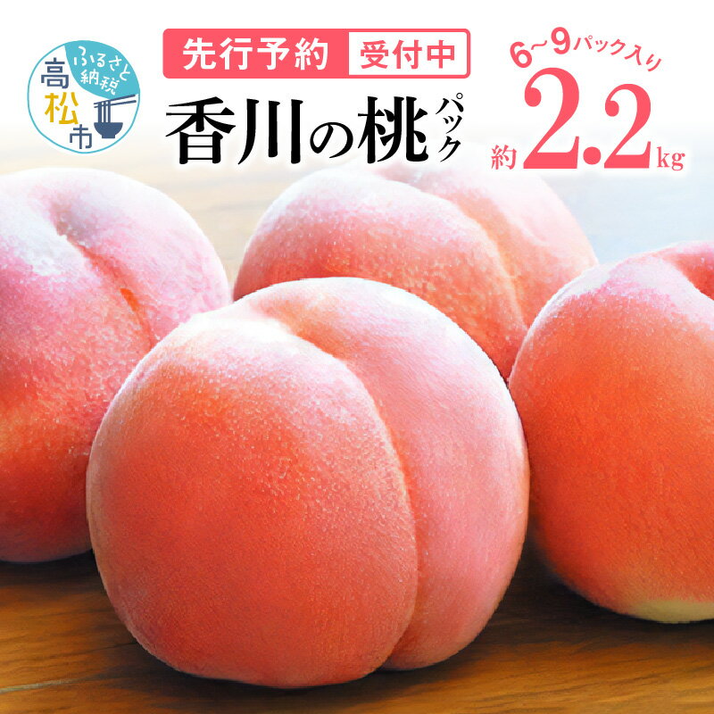 【ふるさと納税】桃 約 2.2kg 6～9 パック 果物 フルーツ 柔らかい 人気 来客用 自宅用 家庭用 おすそ分け おやつ デザート お取り寄せ お取り寄せグルメ 瀬戸内 香川県 高松市 数量限定 送料無料