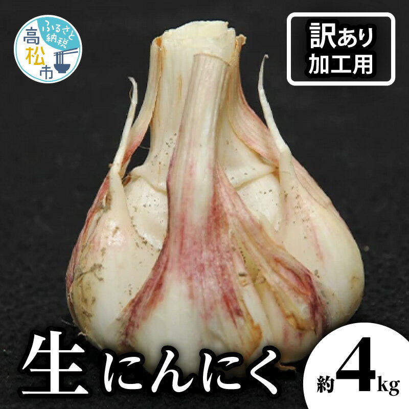 【ふるさと納税】訳あり にんにく 生ニンニク 約 4kg 加工用 期間限定 国産 野菜 肉厚 濃厚 新鮮 鮮度抜群 風味抜群 旬 食品 食材 お取り寄せ 自宅用 家庭用 瀬戸内 香川県 高松市 送料無料