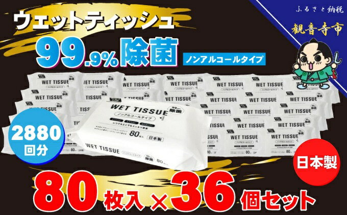 【ふるさと納税】99.9％ 除菌 ウエットティッシュ （ノンアルコール） 80枚入×36個セット（2880枚）　【 除菌シート 雑貨 日用品 99.9％ 厚手 除菌ウェット コロナ対策 除菌ウエット 無香料 コンパクトサイズ ノンアルコール 80枚 大容量タイプ 消毒 日本製 肌にやさしい 】