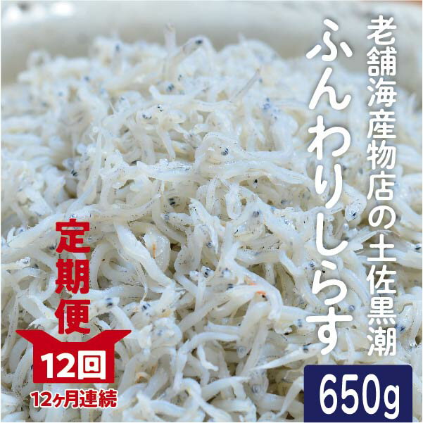 [12カ月連続お届け!定期便]老舗海産物店の土佐黒潮ふんわりしらす650g(合計7.8kg) 返礼品 高知 四万十 しまんと しらす干し ちりめん ご飯のお供 ふりかけ 食品 お取り寄せ グルメギフト おすすめ 人気