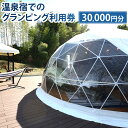【ふるさと納税】温泉宿でのグランピング利用券(30,000円分)宿泊券 入場券 チケット キャンプ グランピング 旅行 テント ドームテント 温泉 アウトドア ...