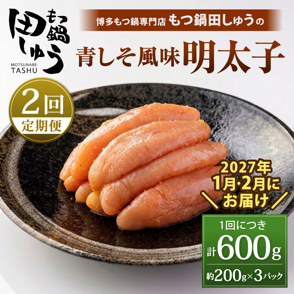 【ふるさと納税】【年2回定期便1・2月発送】博多もつ鍋専門店「もつ鍋田しゅう」の青しそ風味明太子 約200g×3パックセット×2回 明太子 めんたいこ 辛子明太子 無着色 青じそ 一本物 真子 魚卵 肴 おかず おつまみ 食べ切りパック 冷凍 定期便 福岡県北九州市
