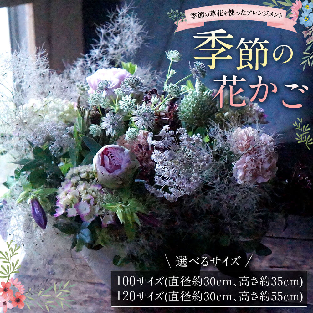 【ふるさと納税】【指定日必須】季節の花かご 100サイズ／120サイズ 季節の草花 8種類以上 100(直径約30cm、高さ約35cm) 120(直径約30cm、高さ約55cm) 花かご アレンジメント 旬 草花 フラワー 詰め合わせ 草花ノ香り 国産 福岡県 直方市 【8月お届け不可】 送料無料