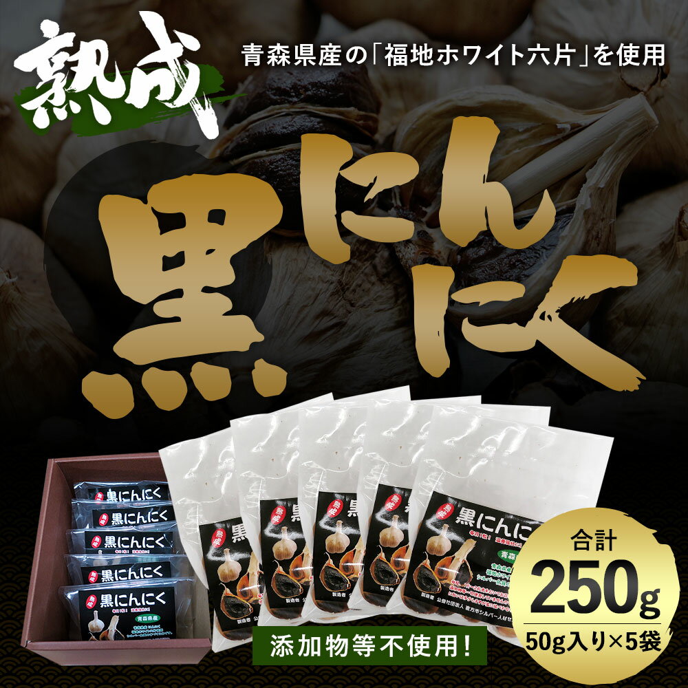 【ふるさと納税】黒にんにく 50g入り×5袋 合計250g 熟成黒にんにく 青森産 福地ホワイト六片使用 添加物不使用 にんにく 健康 国産 ガーリック 野菜 送料無料